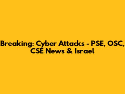 Breaking: Cyber Attacks - PSE, OSC, CSE News & Israel