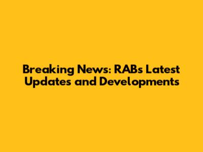 Breaking News: RAB's Latest Updates and Developments