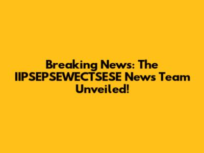Breaking News: The IIPSEPSEWECTSESE News Team Unveiled!