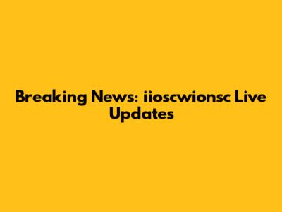 Breaking News: iioscwionsc Live Updates
