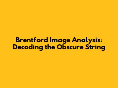 Brentford Image Analysis: Decoding the Obscure String