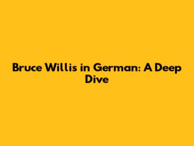 Bruce Willis in German: A Deep Dive