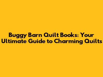 Buggy Barn Quilt Books: Your Ultimate Guide to Charming Quilts