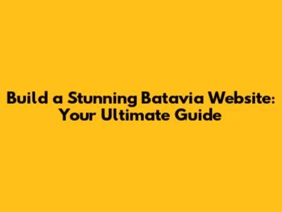 Build a Stunning Batavia Website: Your Ultimate Guide