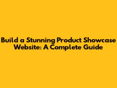 Build a Stunning Product Showcase Website: A Complete Guide