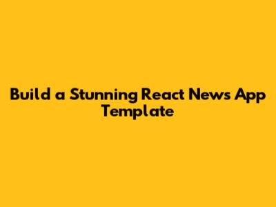 Build a Stunning React News App Template