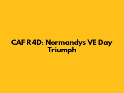 CAF R4D: Normandy's VE Day Triumph