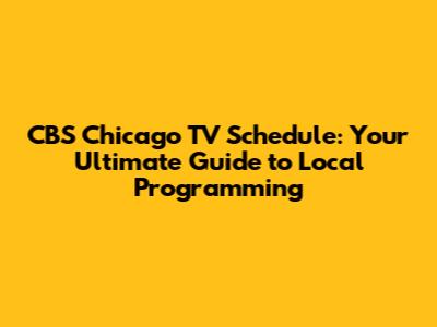 CBS Chicago TV Schedule: Your Ultimate Guide to Local Programming