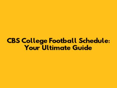 CBS College Football Schedule: Your Ultimate Guide