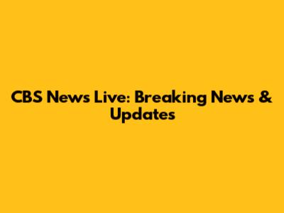 CBS News Live: Breaking News & Updates