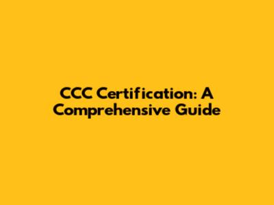 CCC Certification: A Comprehensive Guide
