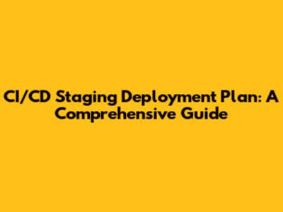 CI/CD Staging Deployment Plan: A Comprehensive Guide