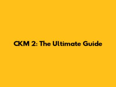 CKM 2: The Ultimate Guide