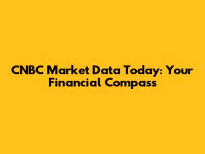 CNBC Market Data Today: Your Financial Compass
