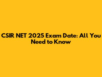 CSIR NET 2025 Exam Date: All You Need to Know
