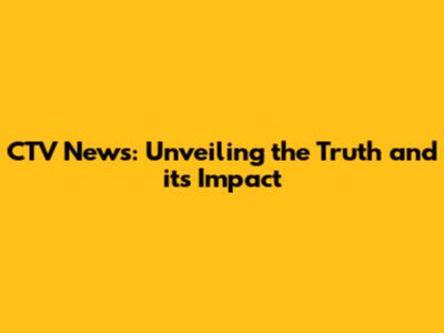CTV News: Unveiling the Truth and its Impact