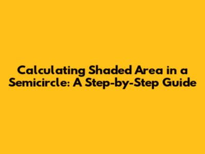 Calculating Shaded Area in a Semicircle: A Step-by-Step Guide
