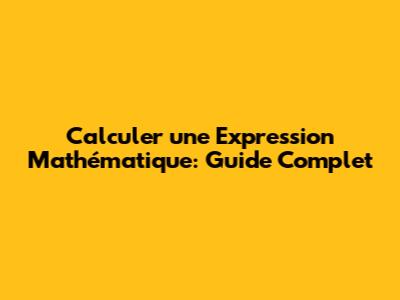 Calculer une Expression Mathématique: Guide Complet