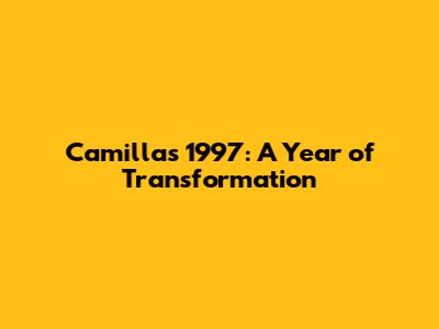 Camilla's 1997: A Year of Transformation