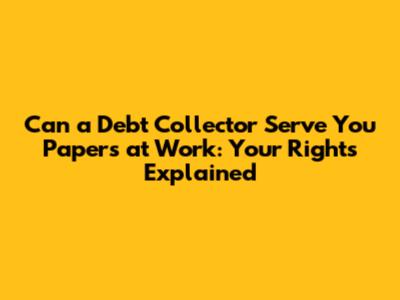 Can a Debt Collector Serve You Papers at Work: Your Rights Explained