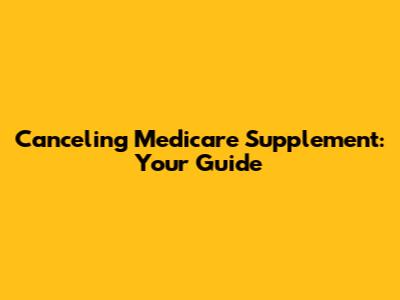 Canceling Medicare Supplement: Your Guide