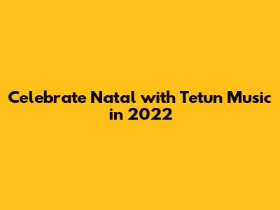 Celebrate Natal with Tetun Music in 2022