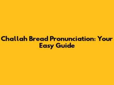Challah Bread Pronunciation: Your Easy Guide