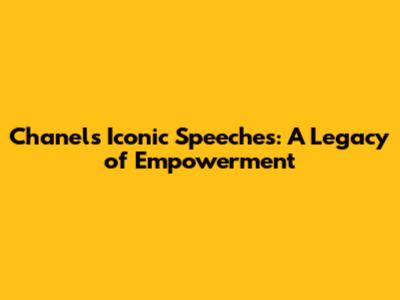 Chanel's Iconic Speeches: A Legacy of Empowerment