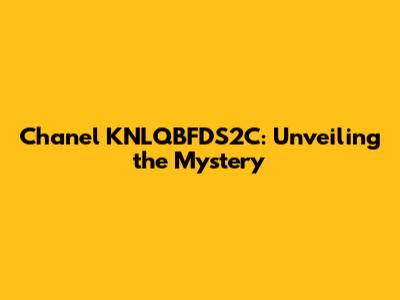 Chanel KNLQBFDS2C: Unveiling the Mystery