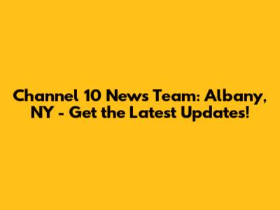 Channel 10 News Team: Albany, NY - Get the Latest Updates!