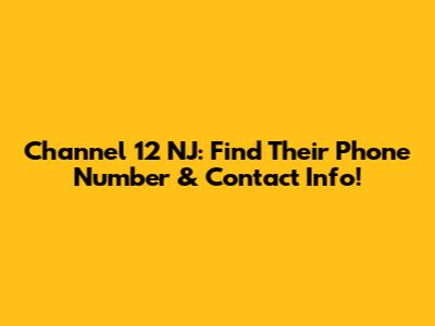 Channel 12 NJ: Find Their Phone Number & Contact Info!