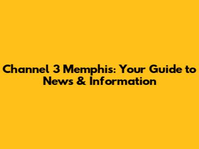 Channel 3 Memphis: Your Guide to News & Information
