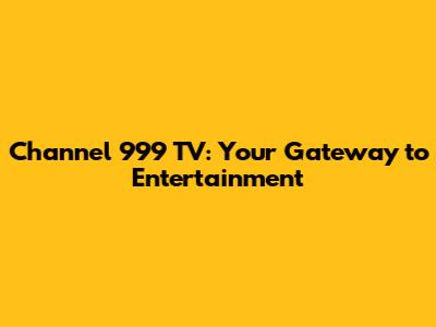 Channel 999 TV: Your Gateway to Entertainment