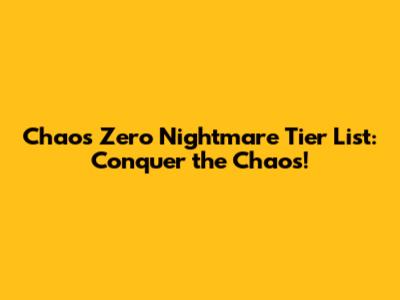Chaos Zero Nightmare Tier List: Conquer the Chaos!