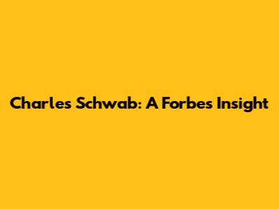 Charles Schwab: A Forbes Insight