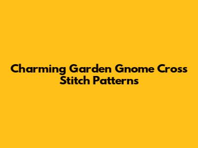 Charming Garden Gnome Cross Stitch Patterns