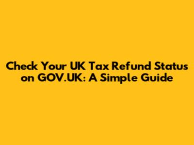 Check Your UK Tax Refund Status on GOV.UK: A Simple Guide