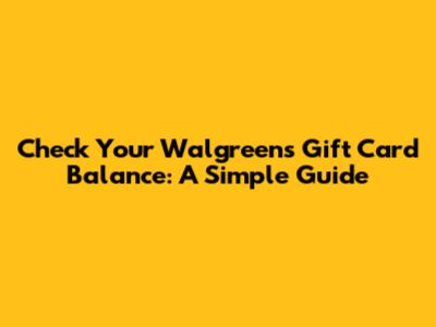 Check Your Walgreens Gift Card Balance: A Simple Guide