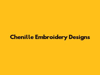 Chenille Embroidery Designs
