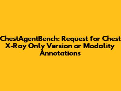 ChestAgentBench: Request for Chest X-Ray Only Version or Modality Annotations