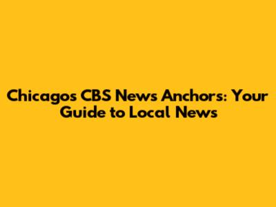 Chicago's CBS News Anchors: Your Guide to Local News