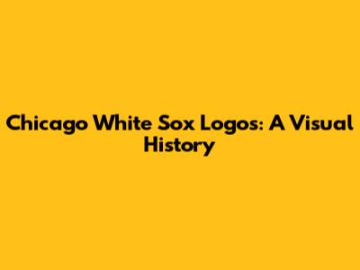 Chicago White Sox Logos: A Visual History