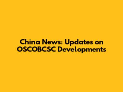 China News: Updates on OSCOBCSC Developments