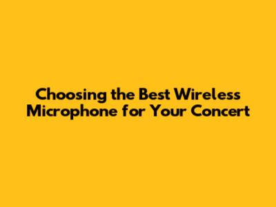 Choosing the Best Wireless Microphone for Your Concert