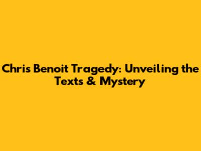 Chris Benoit Tragedy: Unveiling the Texts & Mystery