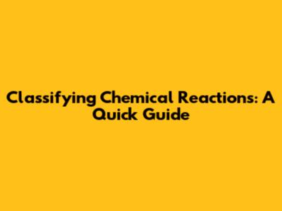Classifying Chemical Reactions: A Quick Guide