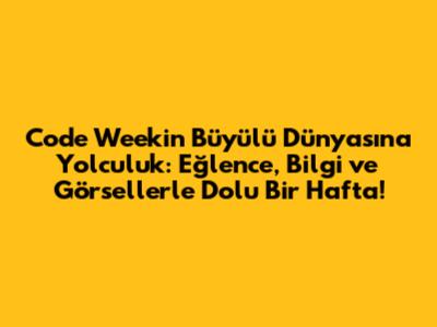 Code Week'in Büyülü Dünyasına Yolculuk: Eğlence, Bilgi ve Görsellerle Dolu Bir Hafta!