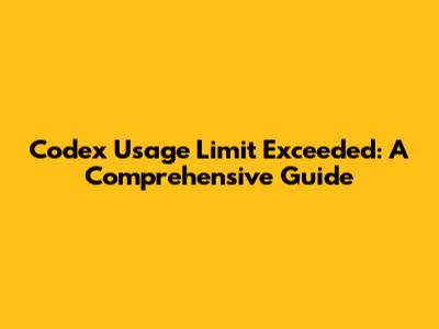 Codex Usage Limit Exceeded: A Comprehensive Guide