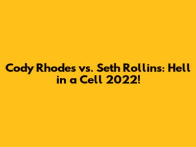 Cody Rhodes vs. Seth Rollins: Hell in a Cell 2022!
