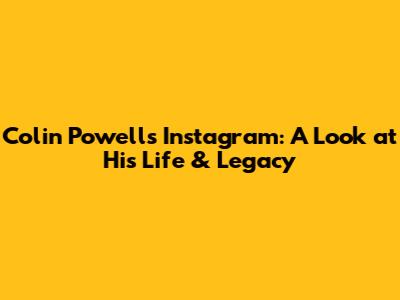 Colin Powell's Instagram: A Look at His Life & Legacy
